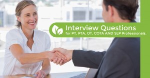 Interview Questions for PT, PTA, OT, COTA AND SLP Professionals.