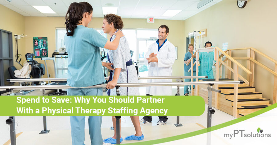 Spend to Save Why You Should Partner With A Physical Therapy Staffing Agency