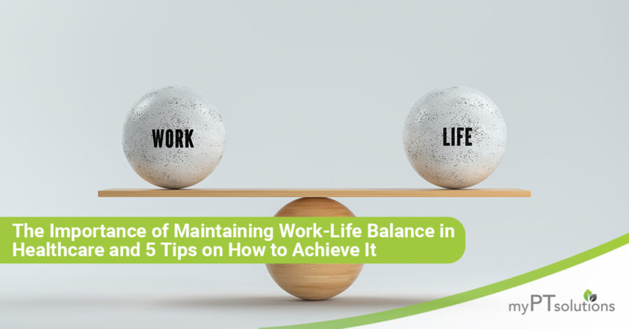 The Importance of Maintaining Work-Life Balance in Health Care and 5 Tips on How to Achieve It