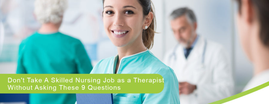 Don’t Take a Skilled Nursing Job as a Therapist Without Asking These 9 Questions