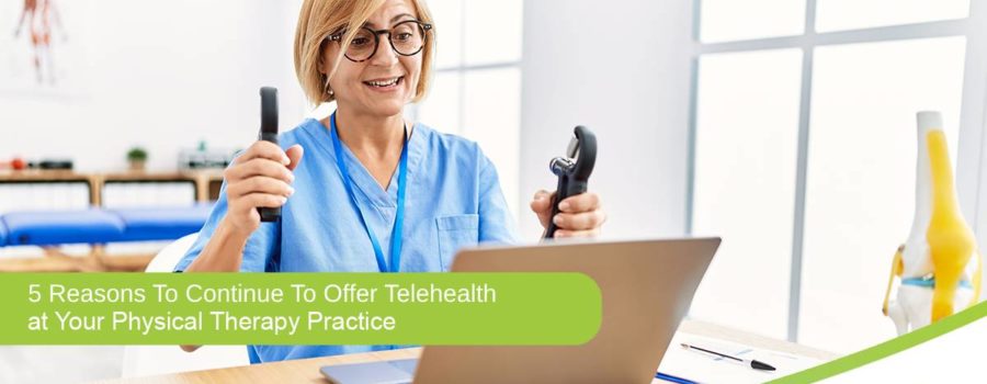 5 Reasons to Continue to Offer Telehealth at Your Physical Therapy Practice