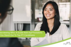 Who Is Interviewing Who: A Guide From myPTsolutions to Help You Stand Out to Top PT Candidates in an Interview