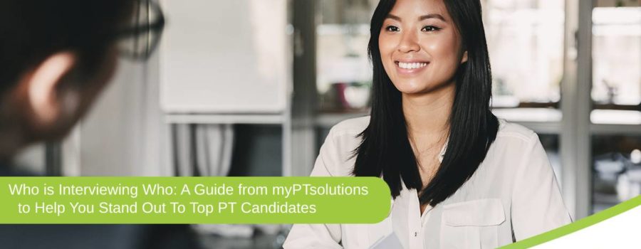 Who Is Interviewing Who: A Guide From myPTsolutions to Help You Stand Out to Top PT Candidates in an Interview