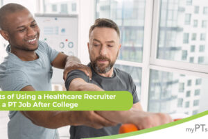 Benefits of Using a Healthcare Recruiter to Find a PT Job After College