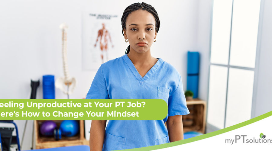 Feeling Unproductive at Your PT Job? Here’s How to Change Your Mindset