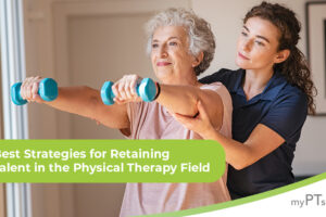 The Best Strategies for Retaining Top Talent in the Physical Therapy Field