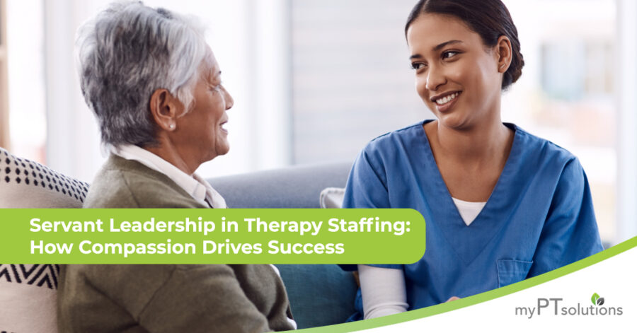 Servant Leadership in Therapy Staffing: How Compassion Drives Success